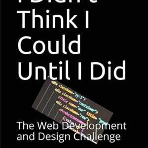 I Didn't Think I Could Until I Did: The Web Development and Design Challenge